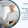 The Burden of Care: Challenges Faced By Family Caregivers of Cancer Patients